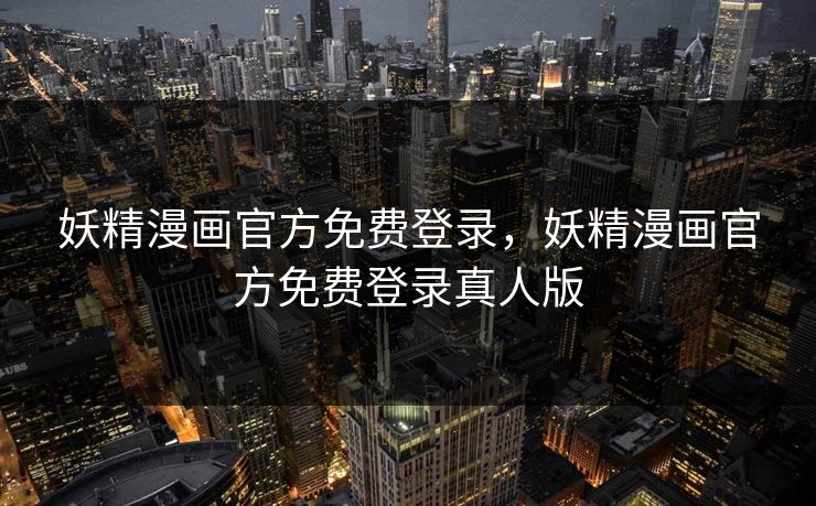 妖精漫画官方免费登录，妖精漫画官方免费登录真人版